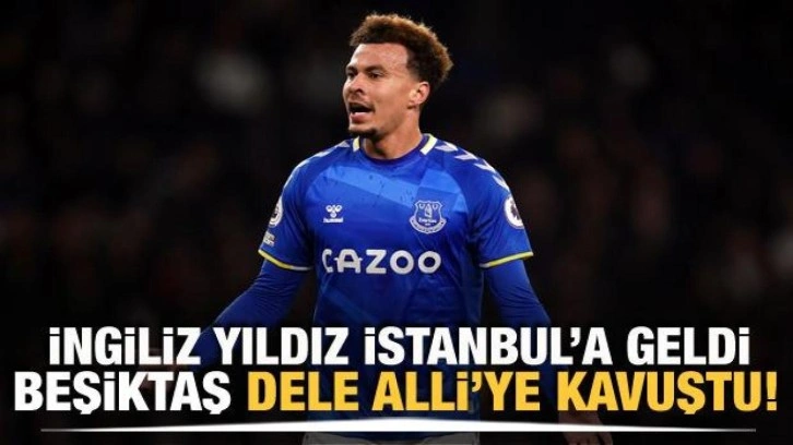 Dele Alli, Beşiktaş için İstanbul'da