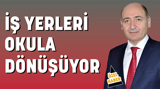 İŞ YERLERİ OKULA DÖNÜŞÜYOR…