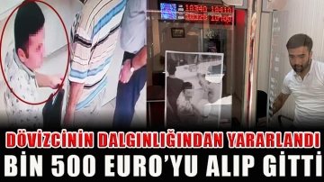 Dövizcinin dalgınlığından yararlandı bin 500 EURO’yu alıp gitti