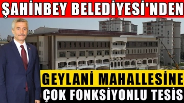 Şahinbey Belediyesi'nden Geylani Mahallesine Çok Fonksiyonlu Tesis